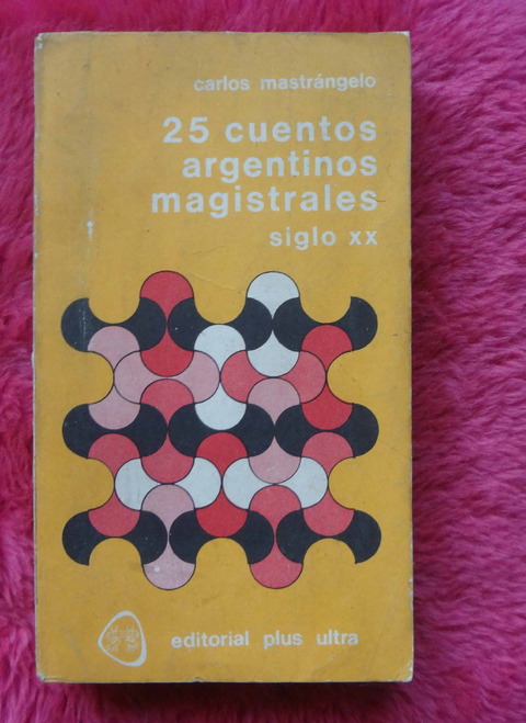 25 cuentos argentinos magistrales siglo XX seleccionados por Carlos Mastrángelo