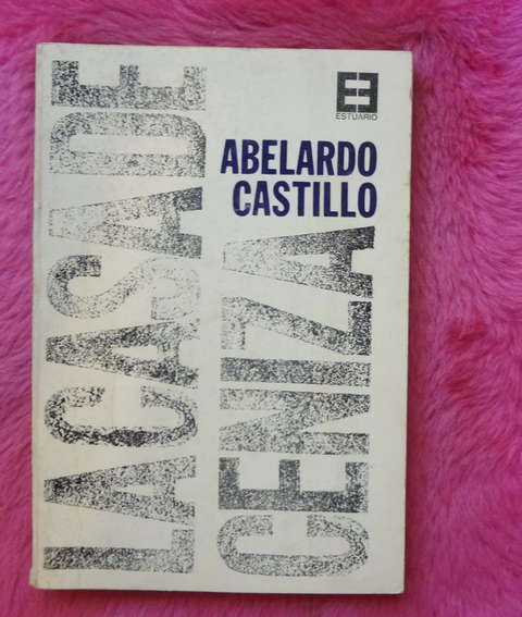 La Casa De Ceniza de Abelardo Castillo - Primera edición