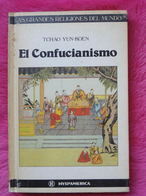 El Confucianismo de Tchao Yun Koen - Coleccion Grandes Religiones del Mundo