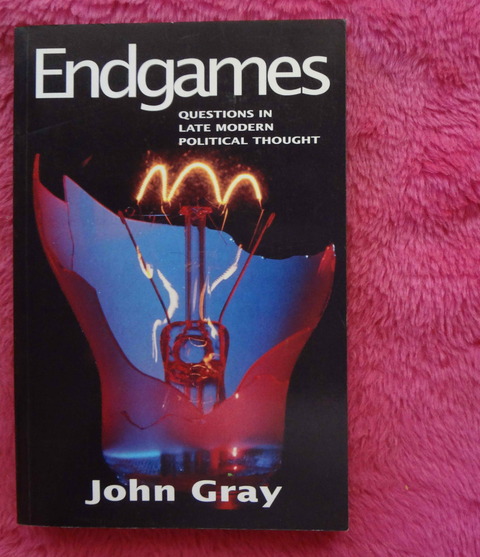 Endgames - Questions In Late Modern Political Thought by John Gray