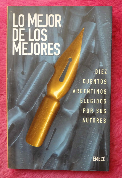 Lo mejor de los mejores Diez cuentos argentinos elegidos por sus autores - Vicente Batista Blaisten Castillo Gorodischer Piglia y otros