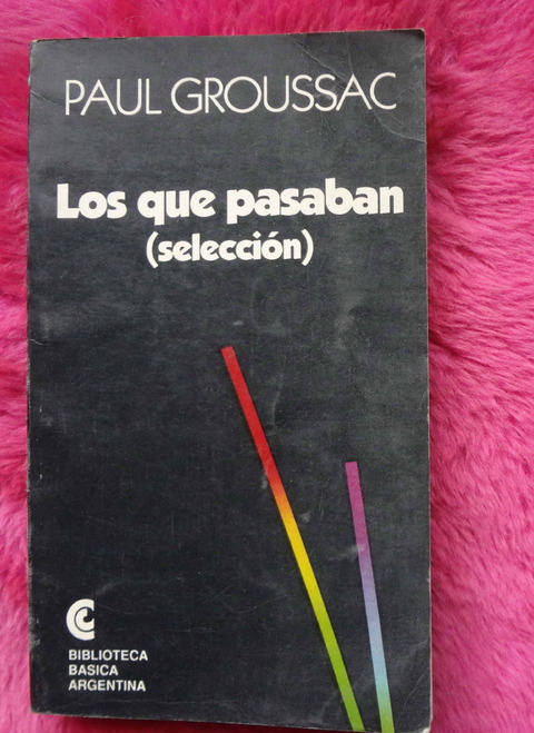 Los que pasaban Paul Groussac - Prologo y notas de Luis Alberto Romero