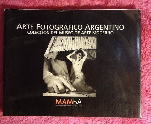 Arte Fotográfico Argentino - MAMBA - Coleccion del Museo de Arte Moderno - 1999