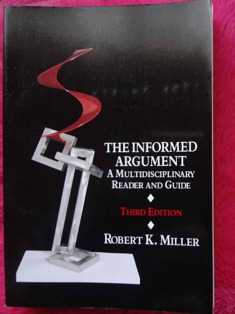 The informed argument - A multidisciplinary reader and guide by Robert K.Miller