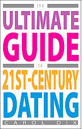 The ultimate guide to 21 st century dating by Carol Dix