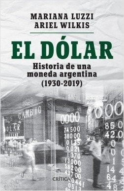 Resultado de imagen para Ariel Wilkis, El dÃ³lar. Historia de una moneda argentina(1930-2019) (CrÃ­tica)