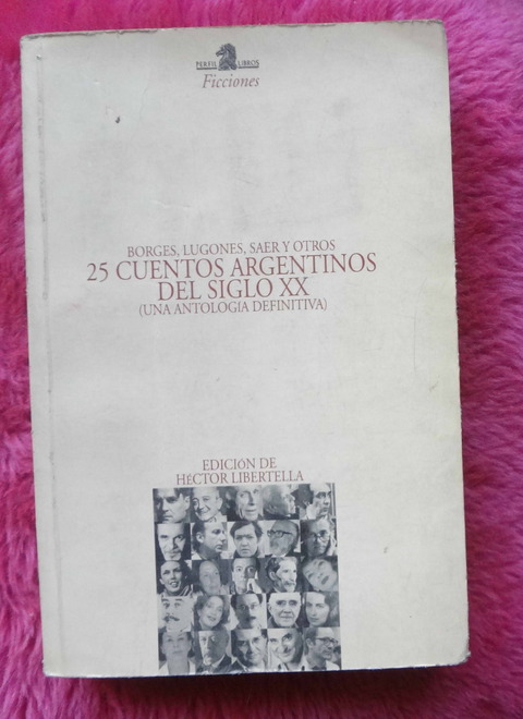 25 cuentos Argentinos del Siglo XX - Una antología definitiva - Edición de Hector Libertella