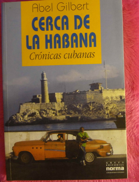 Cerca de la Habana - Cronicas cubanas de Abel Gilbert