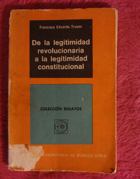 De La Legitimidad Revolucionaria A La Legitimidad Constitucional de Francisco Eduardo Trusso