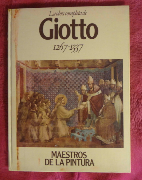 La obra completa de GIOTTO hacia 1267 - 1337 Colección Maestros de la Pintura