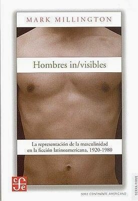 Hombres invisibles La representación de la masculinidad en la ficción latinoamericana 1920-1980 de Mark Millington