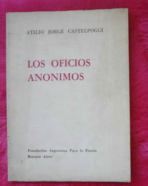 Los oficios anonimos de Atilio Jorge Castelpoggi - Dedicado y autografiado por el autor