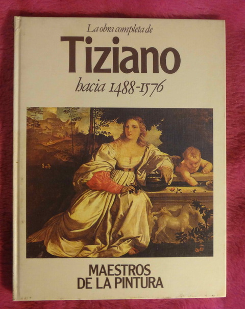 La obra completa de TIZIANO hacia 1488 - 1576 Colección Maestros de la Pintura