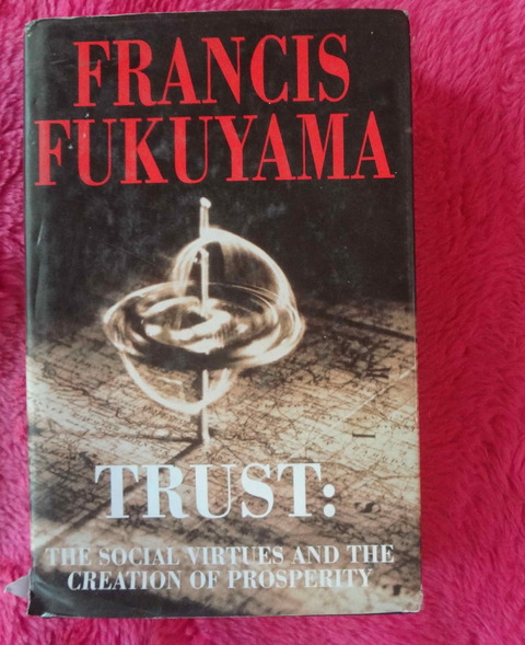 Trust: The Social Virtues and The Creation of Prosperity by Francis Fukuyama