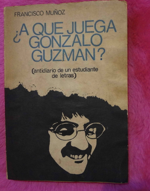 A que juega Gonzalo Guzman Antidiario de un estudiante de letras de Francisco Muñoz
