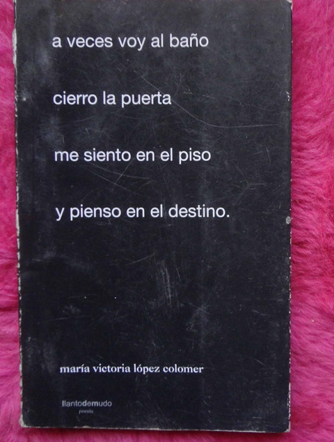 A veces voy al baño cierro la puerta me siento en el piso y pienso en el destino de María Victoria López Colomer