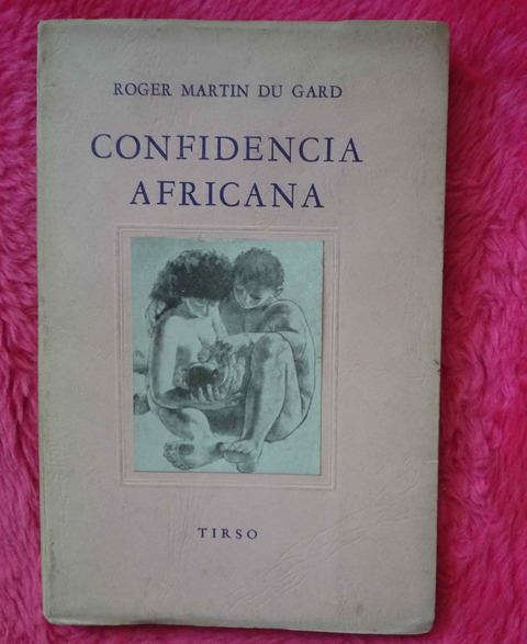 Confidencia Africana de Roger Martin Du Gard - Traduccion de Abelardo Arias y Renato Pellegrini