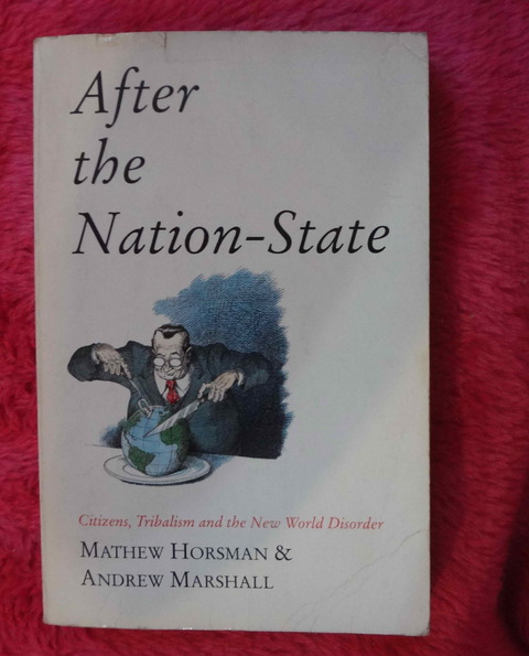 After the Nation state Citizens tribalism and the New World Disorder Mathew Horsman Andrew Marshall