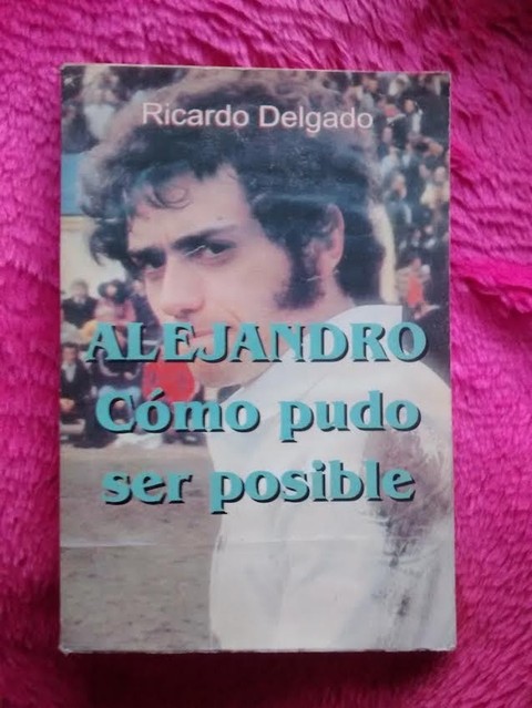Alejandro cómo pudo ser posible de Ricardo Delgado - Clan Puccio - Firmado