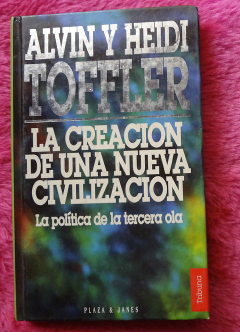 La creacion de una nueva civilizacion - La politica de la tercera ola de Alvin y Heidi Toffler