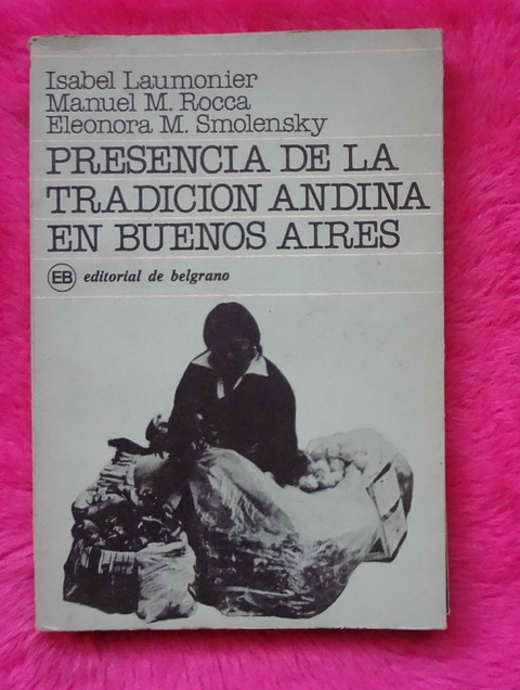 Presencia de la tradicion andina en Buenos Aires de Isabel Laumonier, Manuel M. Rocca y Eleonora Smolensky