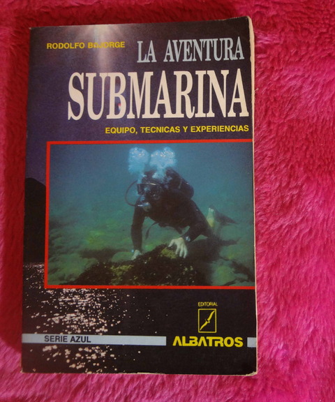 La aventura submarina - Equipo tecnicas y experiencias de Rodolfo Bojorge