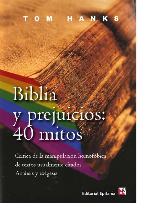  Biblia y prejuicios 40 mitos Critica de la manipulación homofobica de textos usualmente citados. Análisis y exégesis de Tom Hanks 