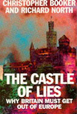 The Castle of Lies: Why Britain Must Get Out of Europe by Christopher Booker