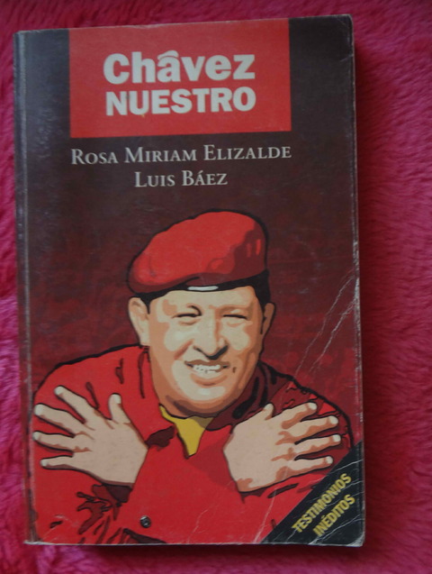 Chavez Nuestro - Testimonios inéditos De Rosa Miriam Elizalde Y Luis Baez