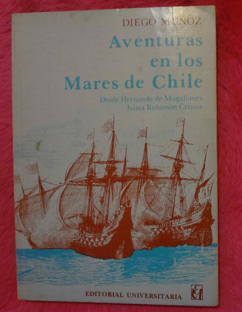Aventuras en los Mares de Chile - Desde Hernando de Magallanes hasta Robinson Crusoe de Diego Muñoz