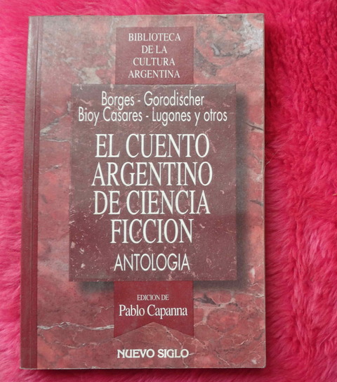 El cuento Argentino de Ciencia Ficción Borges Goroddischer Bioy Casares Lugones Oesterheld y otros