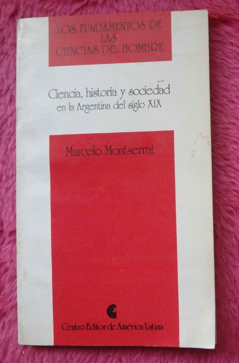 Ciencia historia y sociedad en la Argentina del siglo XIX de Marcelo Montserrat