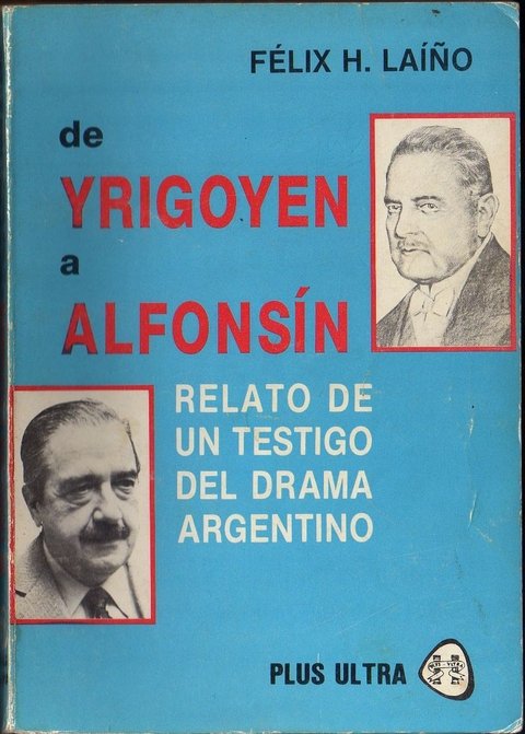 De Yrigoyen A Alfonsín - Relato De Un Testigo del Drama Argentino de Félix H. Laíño