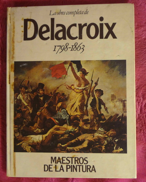 La obra completa de DELACROIX hacia 1798 - 1863 Colección Maestros de la Pintura