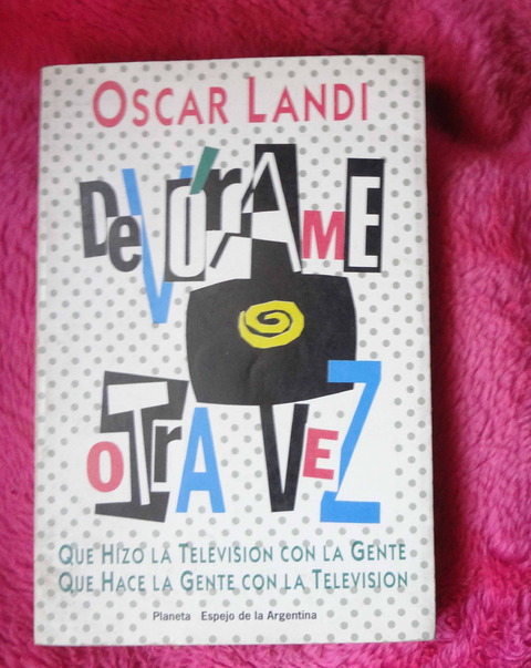 Devorame otra vez de Oscar Landi - Que hizo la television con la gente Que hace la gente con la television