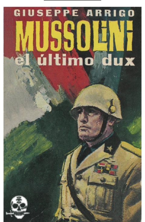 Mussolini el ultimo dux por Giuseppe Arrigo