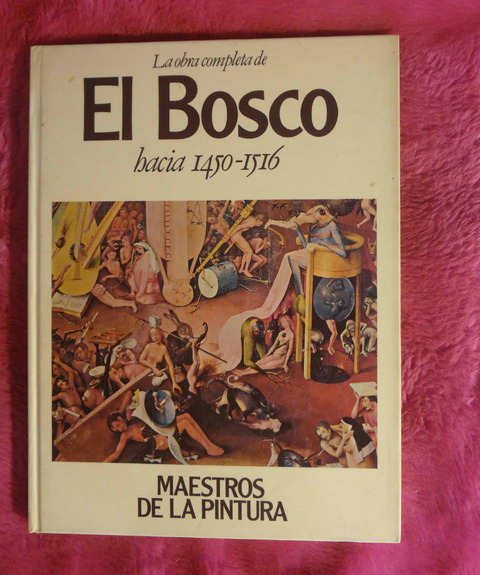 La obra completa de EL BOSCO hacia 1450 - 1516 Colección Maestros de la Pintura