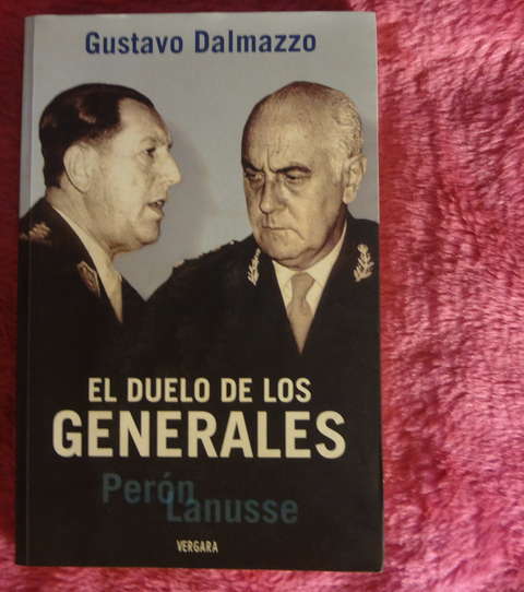 El duelo de los generales Peron Lanusse de Gustavo Dalmazzo