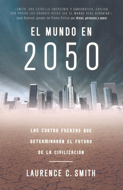 El mundo en 2050 Cuatro fuerzas que determinarán el futuro de la civilizacion de Laurence C. Smith