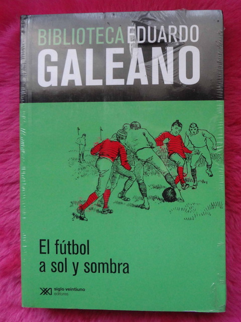 El futbol a sol y sombra de Eduardo Galeano