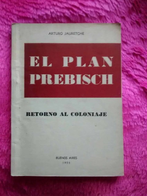 El plan Prebisch - Retorno al coloniaje de Arturo Jauretche