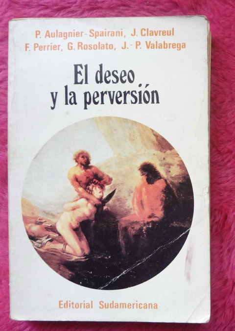 El deseo y la perversión - Aulagnier Spairani - Clavreul - Perrier - Rosalto - Valabrega - Traducción de Alan Pauls