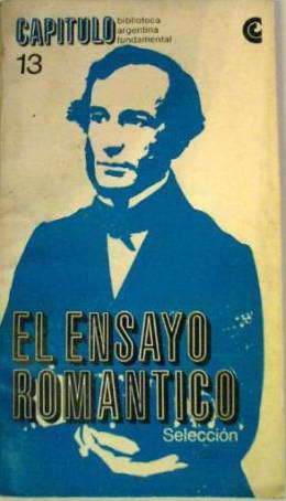 El ensayo romántico - Esteban Echeverría - Juan Bautista Alberdi - Juan Maria Gutierrez