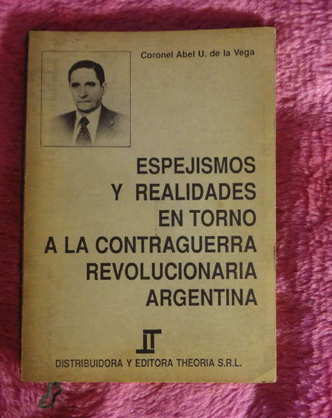 Espejismos y realidades en torno a la contraguerra revolucionaria Argentina de Abel U. de la Vega - Prologo de Arturo Frondizi