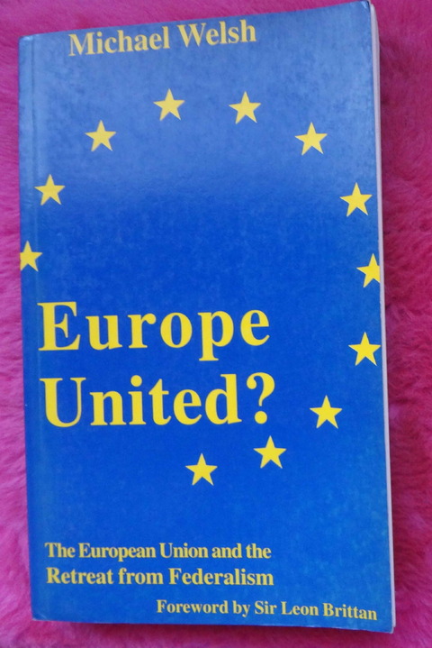 Europe united?: the European Union and the retreat from federalism by Michael Welsh