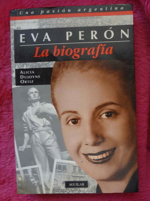 Eva Peron La Biografía de Alicia Dujovne Ortiz