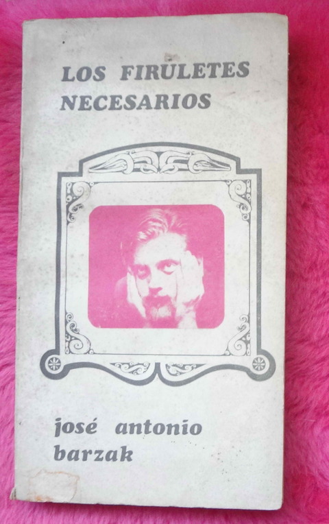 Los firuletes necesario de Jose Antonio Barzak - Prologo de Abelardo Castillo - Firmado por el autor