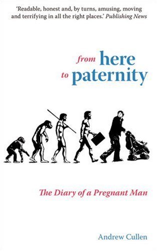 From Here to Paternity The Diary of a Pregnant Man by Andrew Cullen