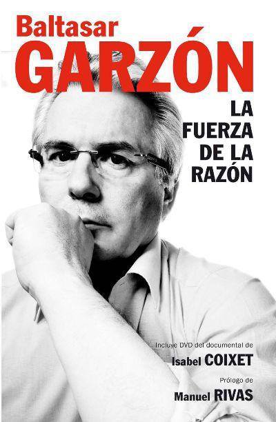 Baltasar Garzon La fuerza de la razon INCLUYE DVD del documento de Isabel Coixet Manuel Rivas