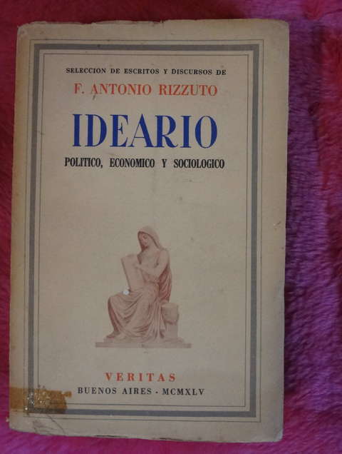 Ideario politico economico y sociologico - Seleccion de escritos y discursos de F. Antonio Rizzuto